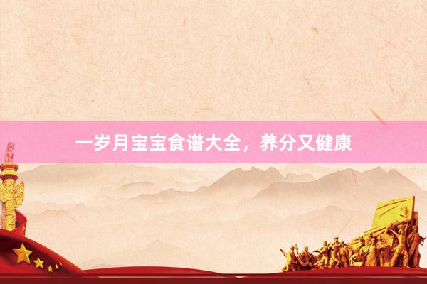 一岁月宝宝食谱大全，养分又健康