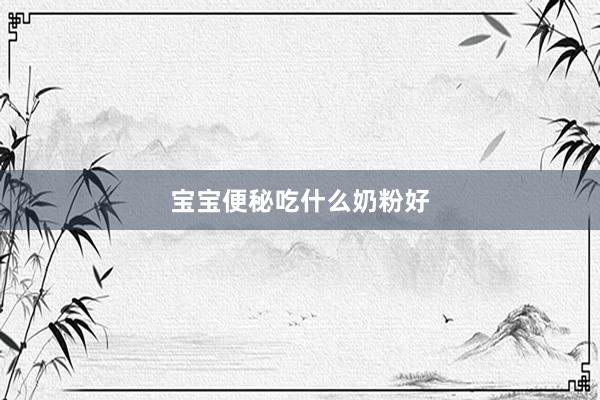 宝宝便秘吃什么奶粉好