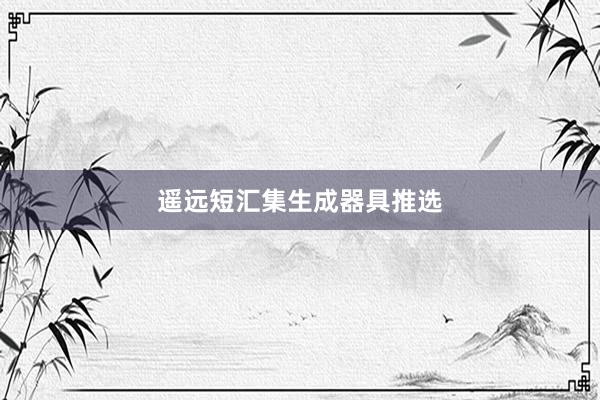 遥远短汇集生成器具推选