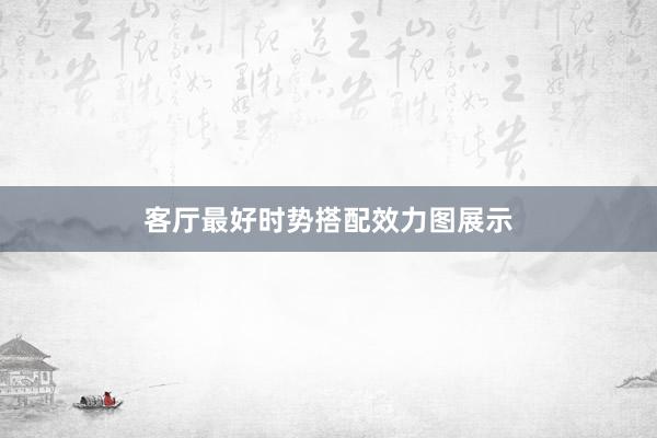 客厅最好时势搭配效力图展示