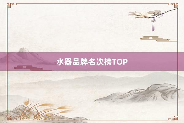 水器品牌名次榜TOP