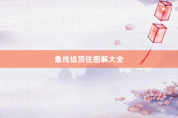 鱼线结顶住图解大全